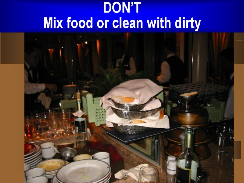 DON’T Mix food or clean with dirty